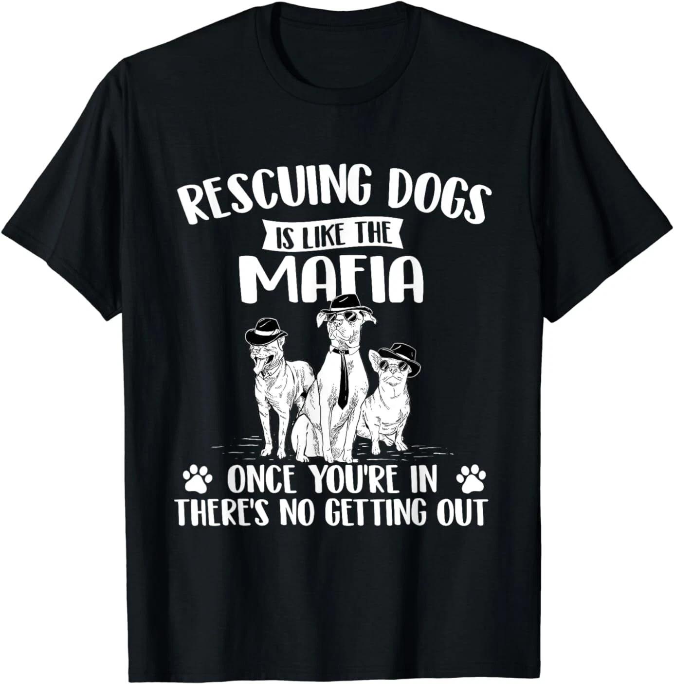NEW Rescuing Dogs Is Like The Mafia - Dog Rescue Dog Adoption T-Shirt S-3XL M