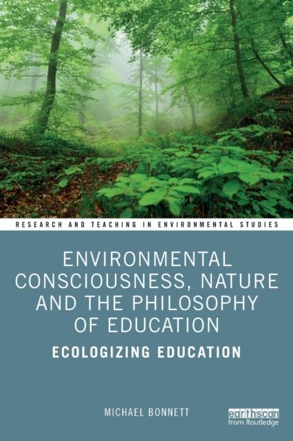 The Environmental Consciousness, Nature and the Philosophy of Education : Ecologizing Education Book