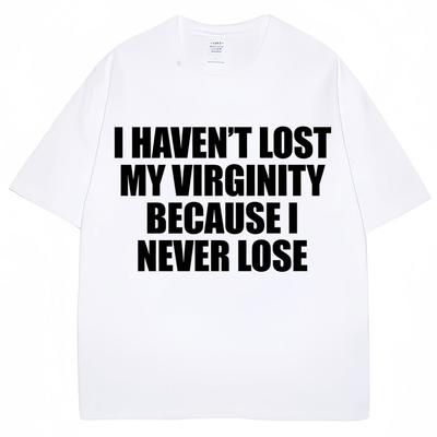 I Haven't Lost My Virginity Because I Never Lose Funny T Shirt Humor Joke Men Women Novelty T-shirts Loose Cotton Casual T-shirt