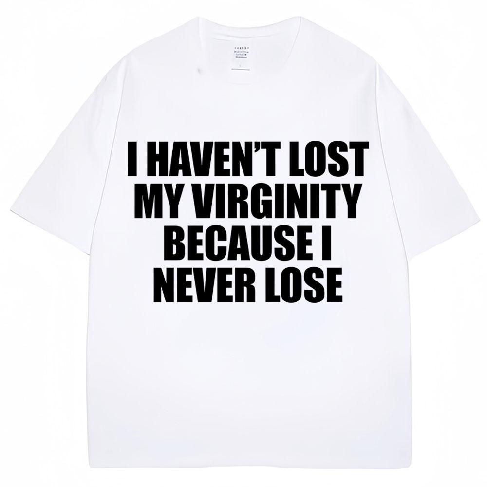 I Haven t Lost My Virginity Because I Never Lose T-shirt S