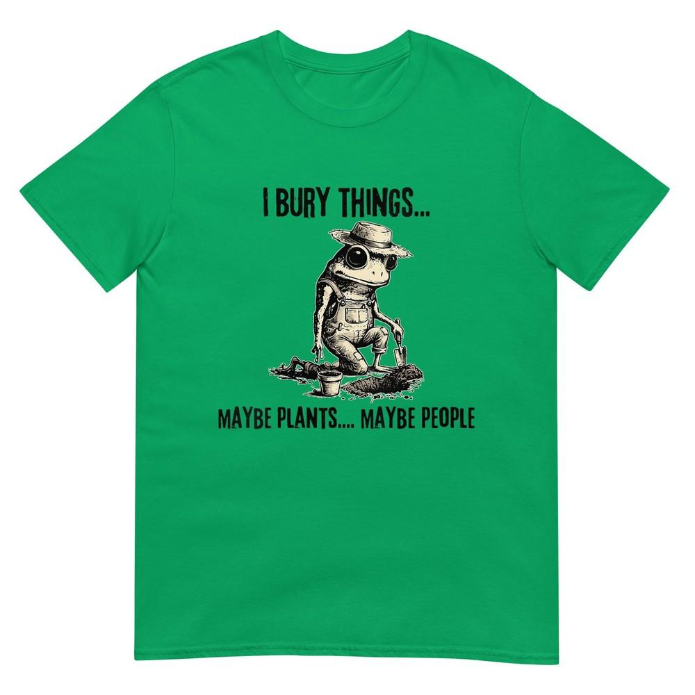 Unisexs I Bury Things Maybe Plants Maybe People Funny Frog TShirt