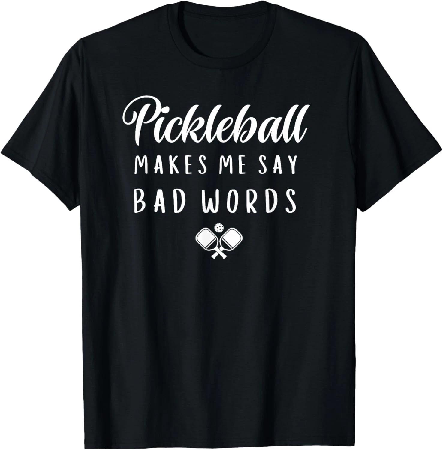 Funny Pickleball Makes Me Say Bad Words Pickleball Players Gift Unisex T-Shirt 2XL