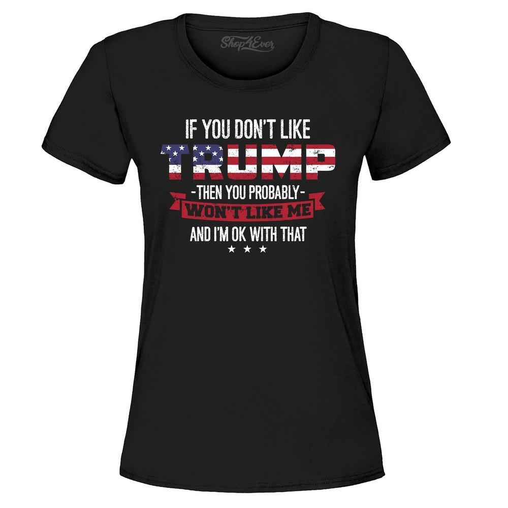 If You Don't Like Trump You Won't Like Me Women's 45 47 MAGA T-Shirt Tee Shirts