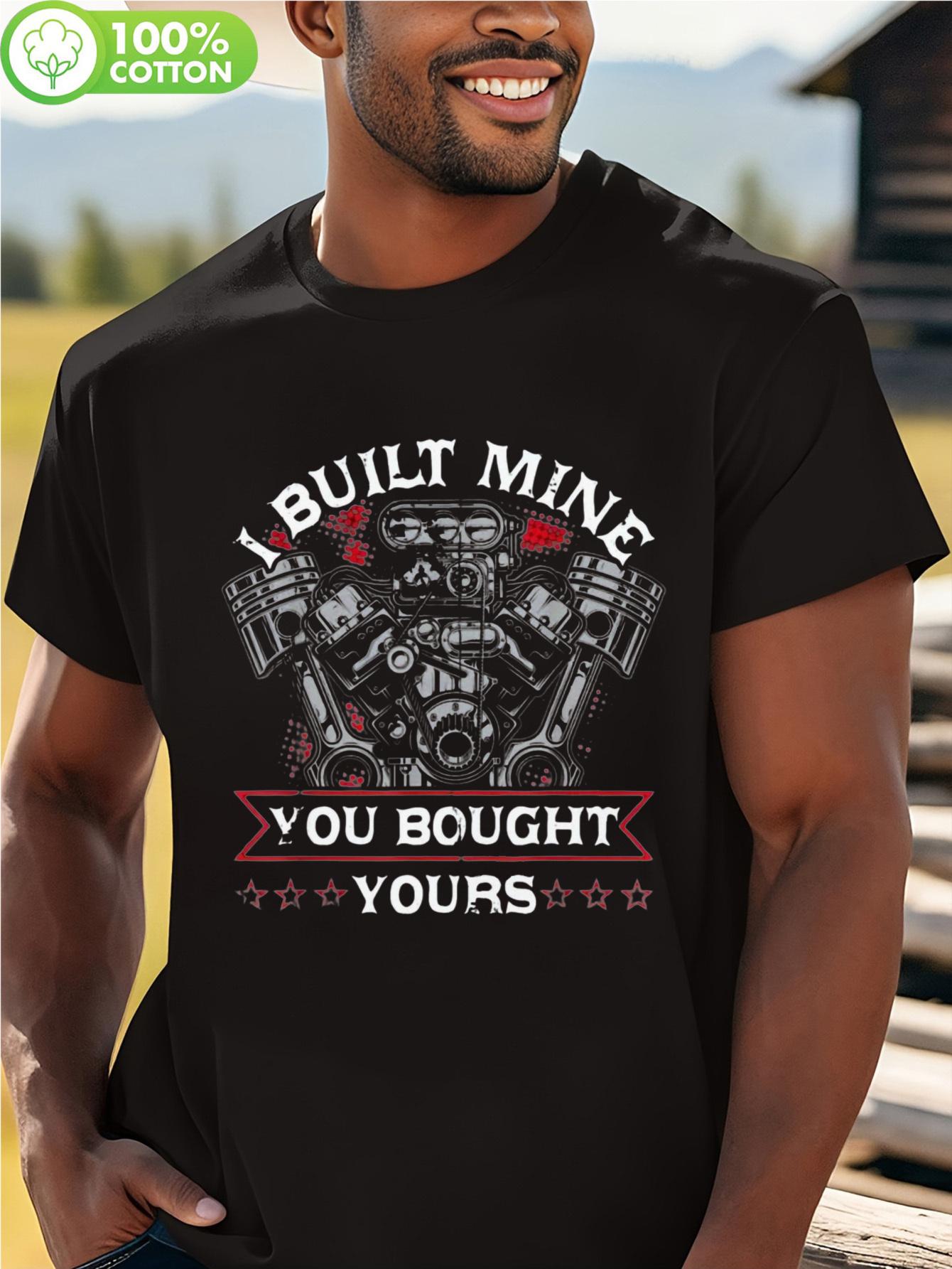 

I BUILT MINE YOU BOUGHT YOURS Graphic T-shirt - 100% Cotton Moisture-Wicking Lightweight Tee with Bold Letter Print & Engine Design S