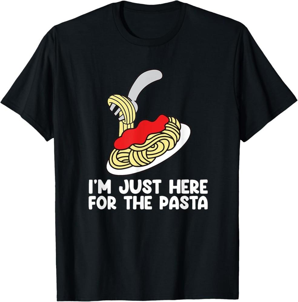 I m Just Here For The Pasta Funny Pasta Saying Pasta Lovers T-Shirt Unisex T-Shirt M