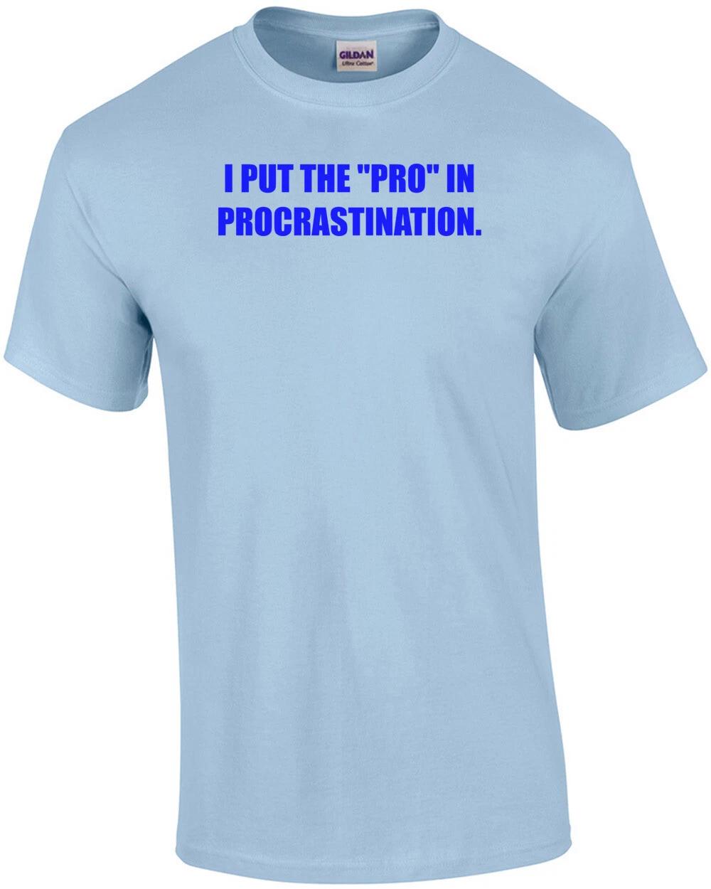I PUT THE  PRO  IN PROCRASTINATION. Shirt M
