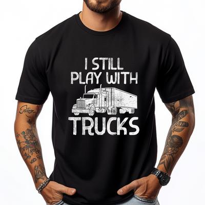 Still Play With Trucks Trucking Semi Trucker Men Fashion T Shirt Men Cheap Lovers Day