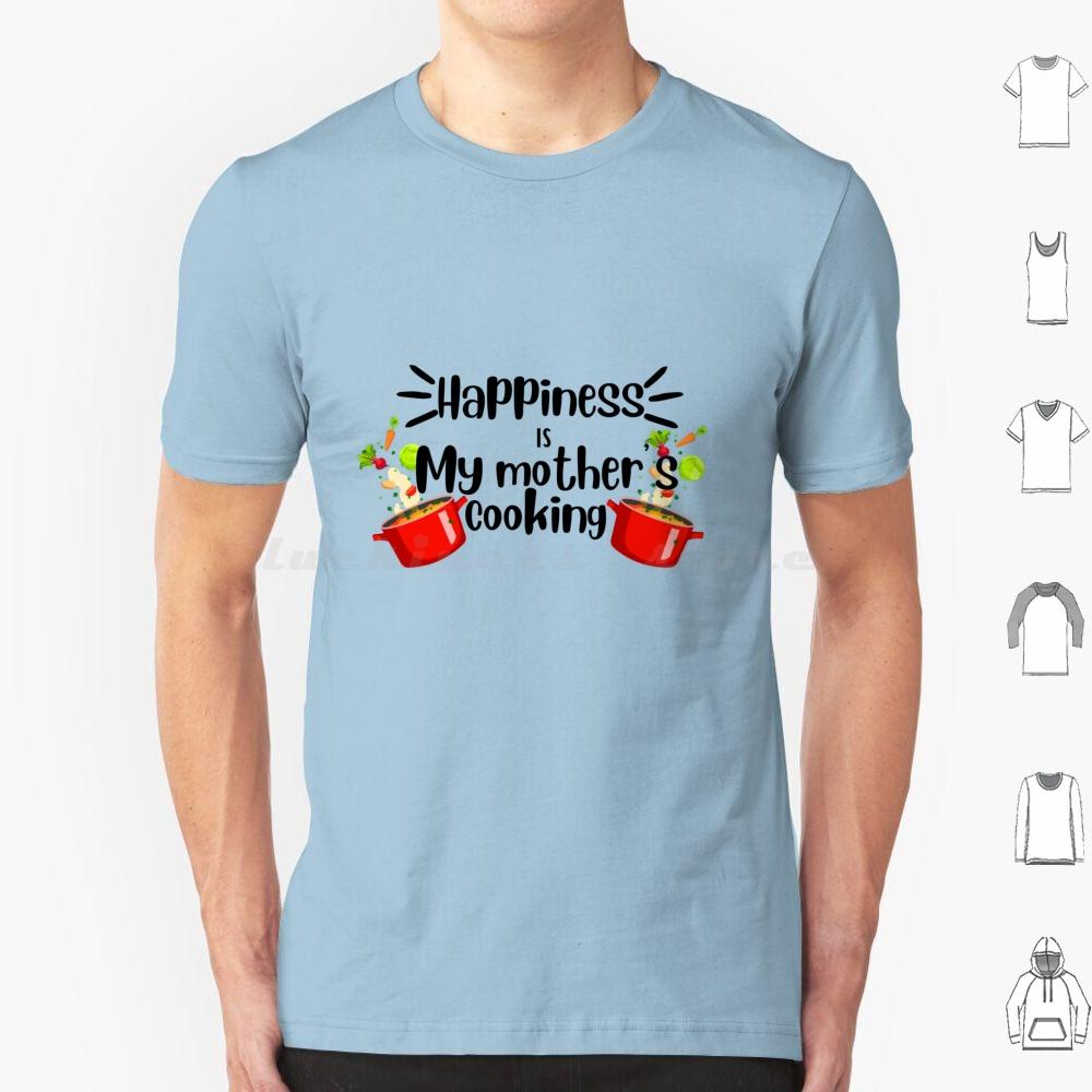 Happiness Is My Mother Cooking , Mom’s Food Cooking Quote T Shirt Cotton Men Women DIY Print Dimsum Food Delicious Street Food