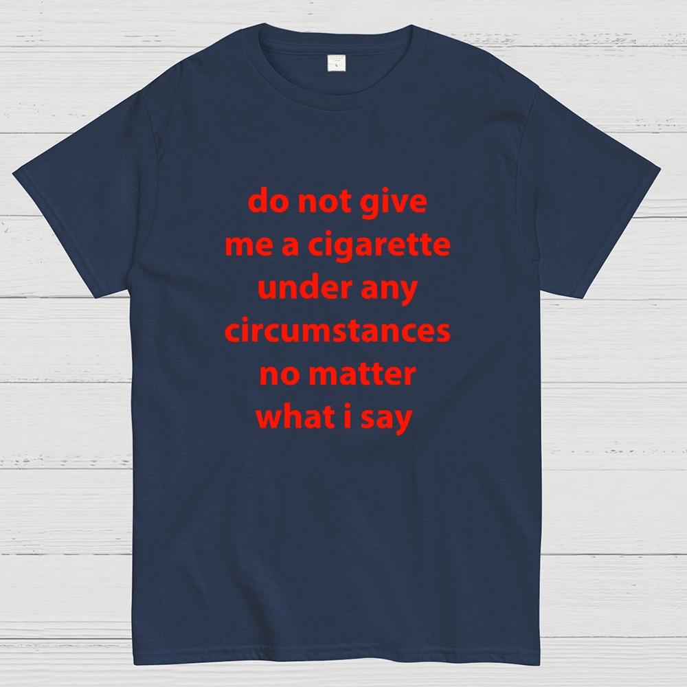 Do Not Give Me A Cigarette Under Any Circumstances Cotton Casual Cool Loose T-Shirt