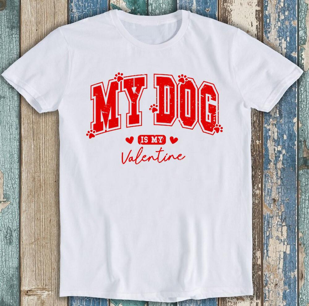 My Dog Is My Valentine's Day Lover Best Seller Funny Gift Tee T Shirt 1918