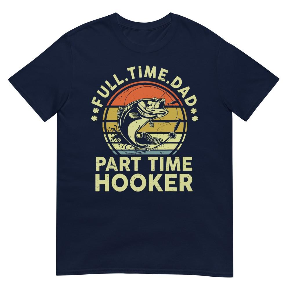 Fishing Part Time Hooker Funny Bass Dad Father Day TShirt S