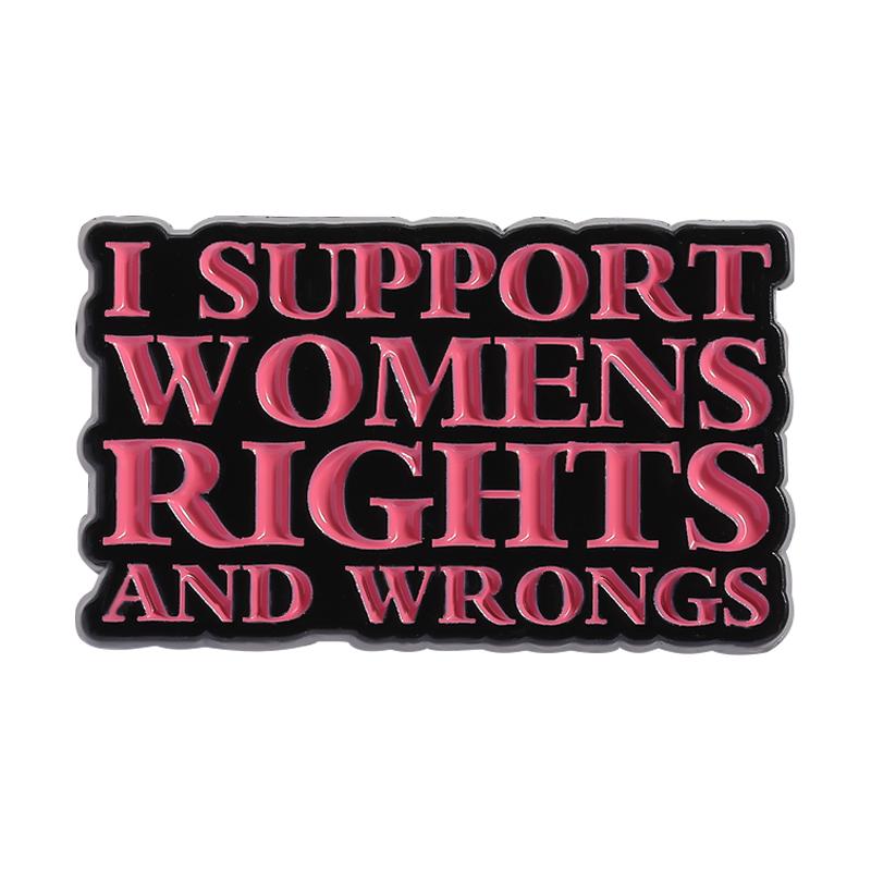 Female Power Enamel Pins Custom I SUPPORT WOMEN'S RIGHTS AND WRONGS Brooches Lapel Badges Clothes Funny Jewelry Gift for Friends