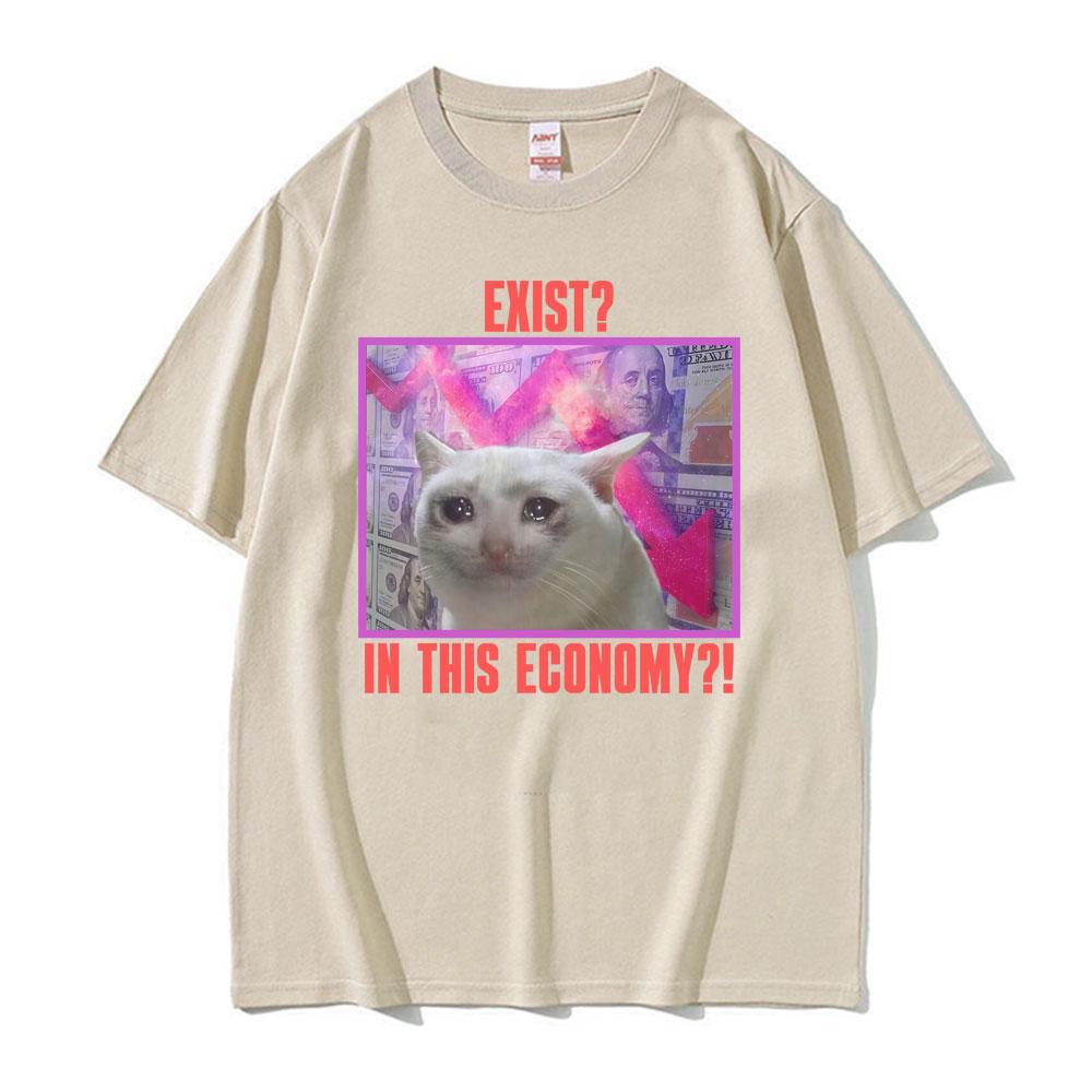 

Exist in This Economy Graphic T Shirt Funny Sad Cat Meme Tshirts Unisex Women Clothing High Quality Comfort 100 Cotton Tshirt 4XL