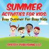 The Summer Activities For Kids : Busy Summer For Busy Kids Book