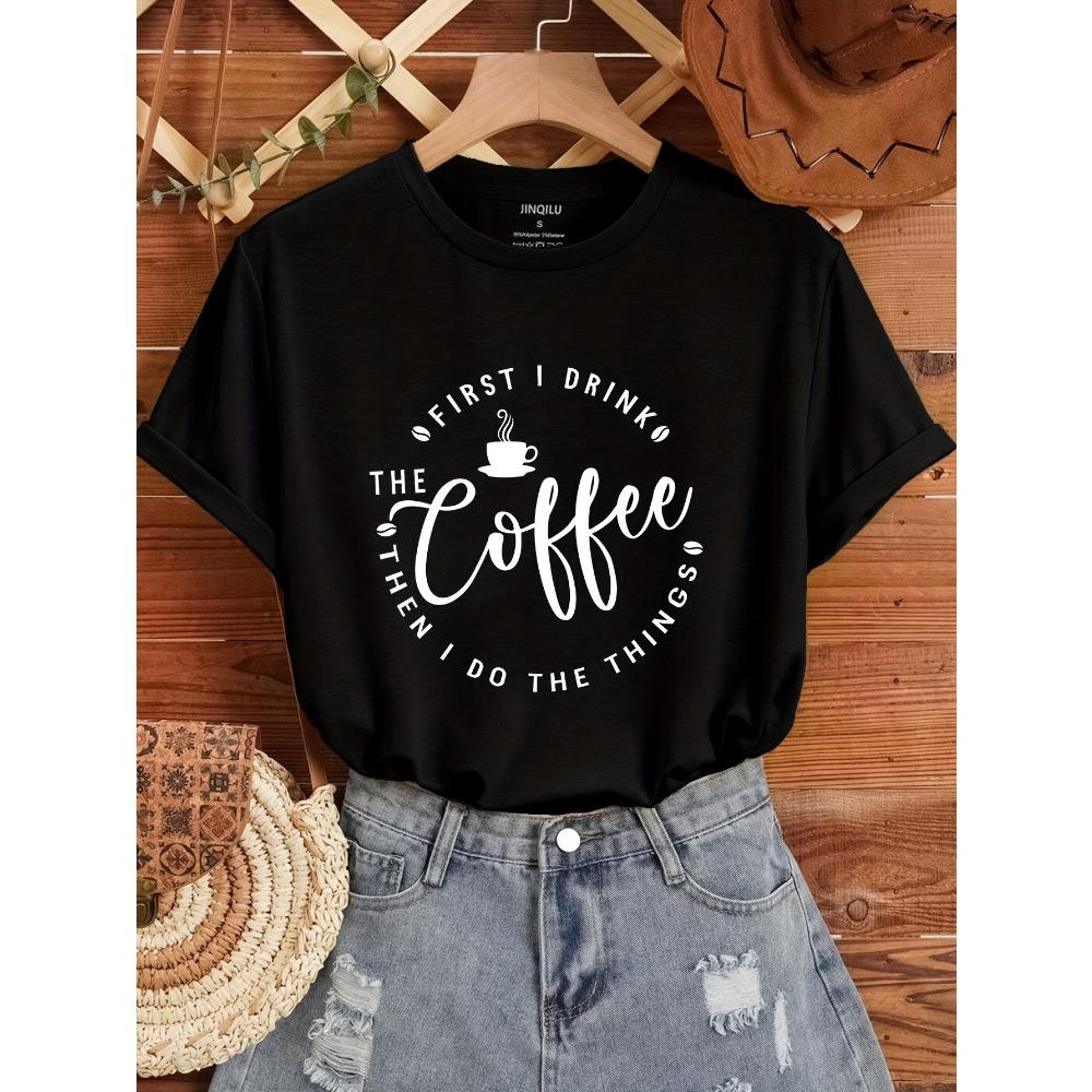 First I Drink The Coffee Then I Do The Things Women s Tee Funny Coffee Lover Graphic, Casual Black Top S