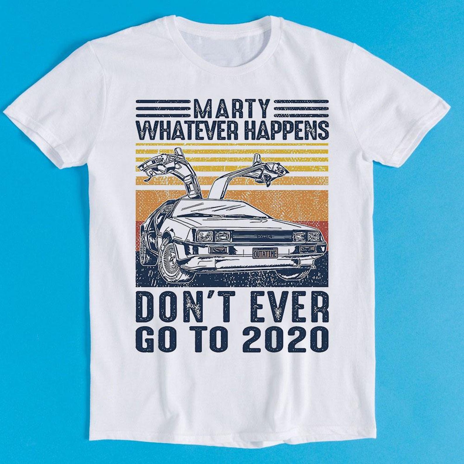 Marty Whatever Happens Don t Ever Go To 2020 Funny Car Unisex 2020 Sucks Lockdown Gift Top Tee T-Shirt K2687 4XL
