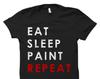 Eat Sleep Paint Repeat Shirt. Paint Shirt. Artist Shirt. Painter Shirt. Painting Shirt. Artist Gift. Painter Gift. Gift for Artist #OS522