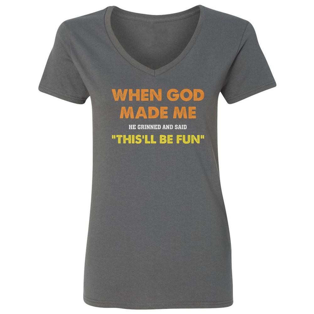 

When God Made Me He Grinned This ll Be Fun Sarcastic Ladies V-Neck Tshirt Unisex T-Shirt S