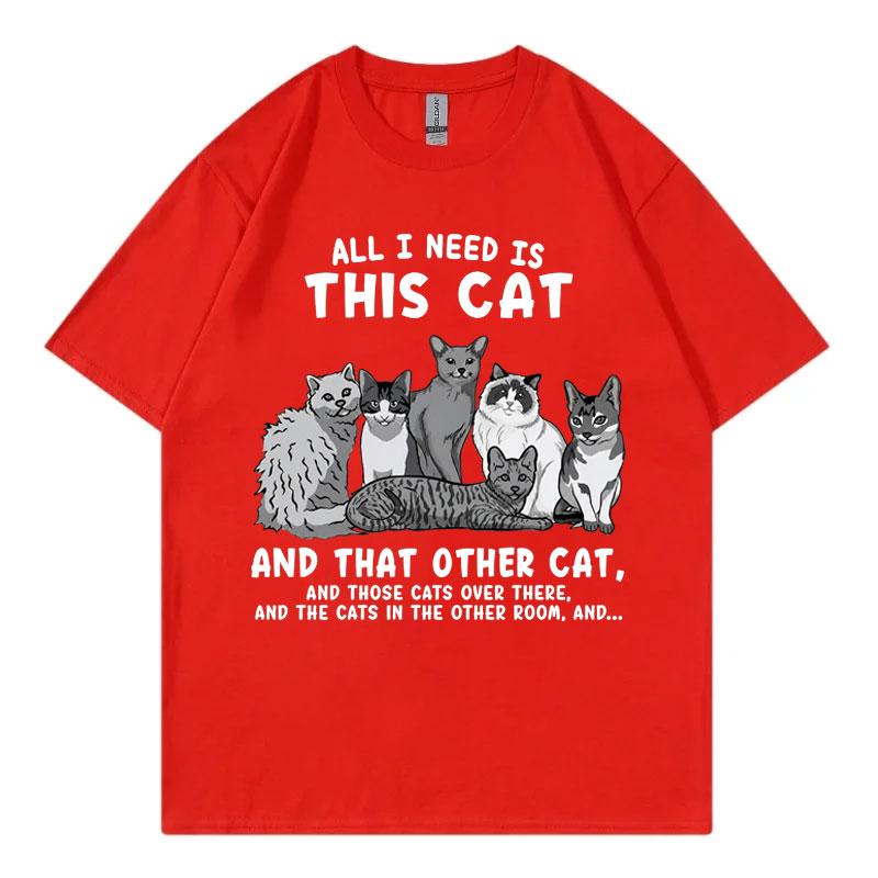 All I Need Is This Cat Funny Meme T Shirt Fashion Vintage Short Sleeve Tshirts Unisex Unisex Casual 100cotton Tshirt Streetwear