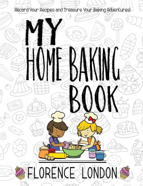 The My Home Baking Book : The Perfect Record-your-own Recipe Book for Star Bakers of All Ages! Book