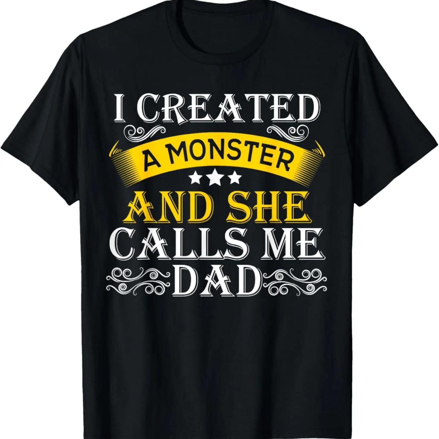 

I Created A Monster She Calls Me Dad tshirt Funny Fathersday T-Shirt S