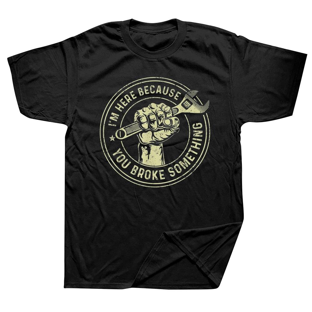 Im Here Because You Broke Something Mechanic Handyman T Shirts Streetwear Short Sleeve Birthday Gifts Summer Style Tshirt Men