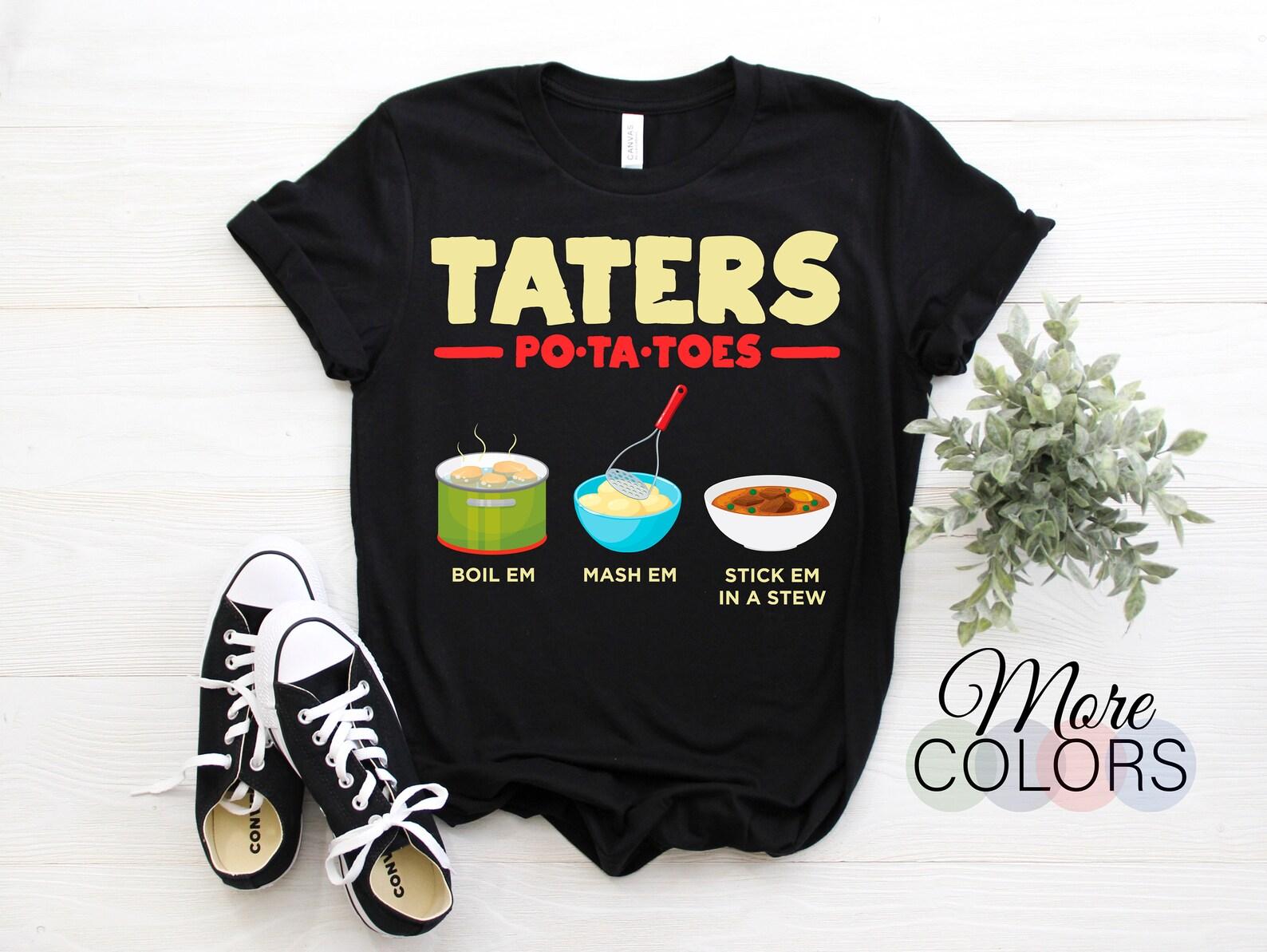 Taters Po-ta-toes Boil Em Mash Em Stick Em In A Stew T-Shirt, Potatoes Lover Gift, Mom Mother s Day Grandma Chefs Cook Present Clothing Tees 100