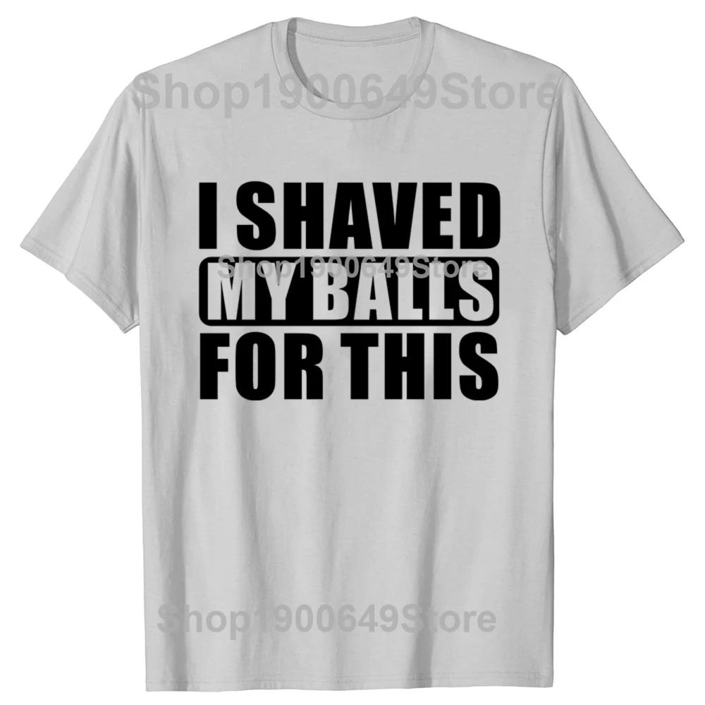 I Shaved My Balls For This Funny Gift T-Shirt Men Printed Top T-Shirts Tops Tees For Men Newest Cotton Casual Graphic Tshirts