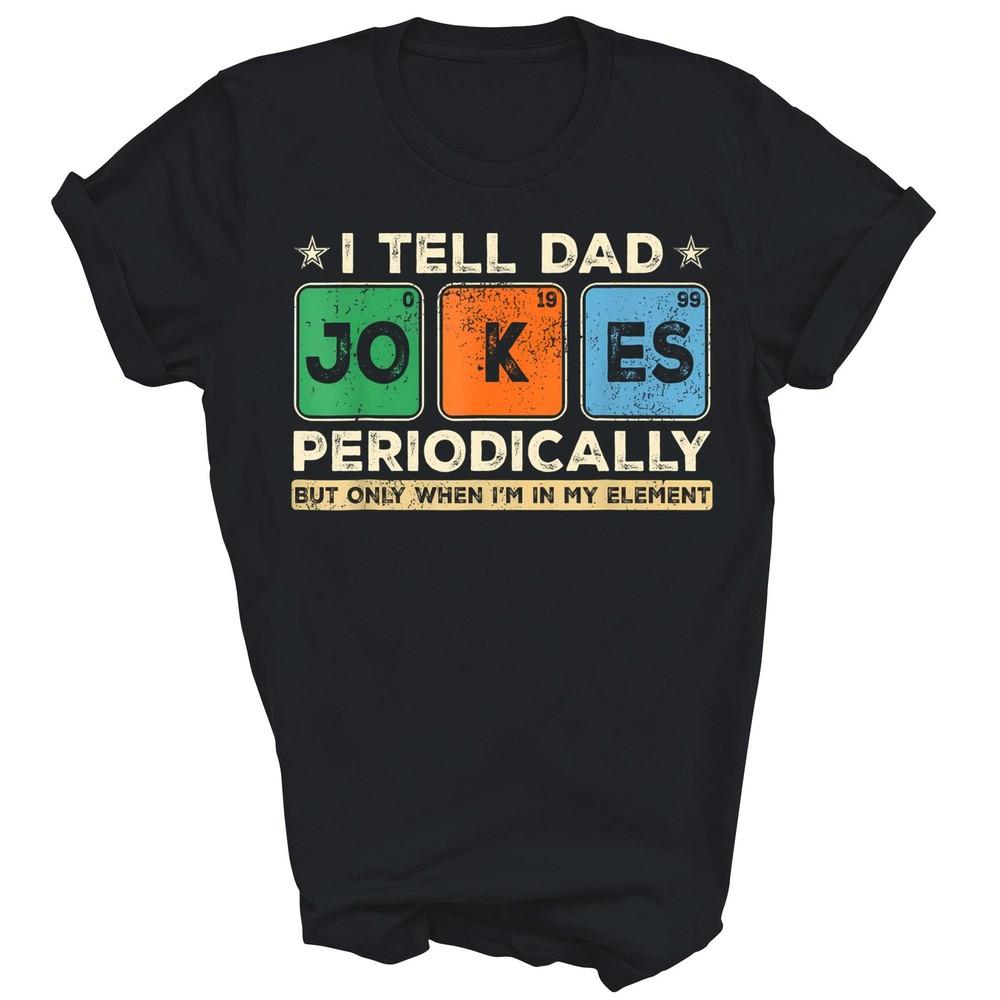 

I Tell Dad Jokes Periodically Funny Fathers Day Unisex Shirt Gift L