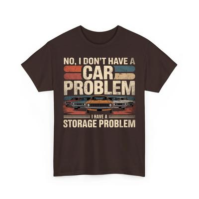 I Dont Have a Car Problem I Have a Storage Problem Automotive Car Lover TShirt Unisex T-Shirt