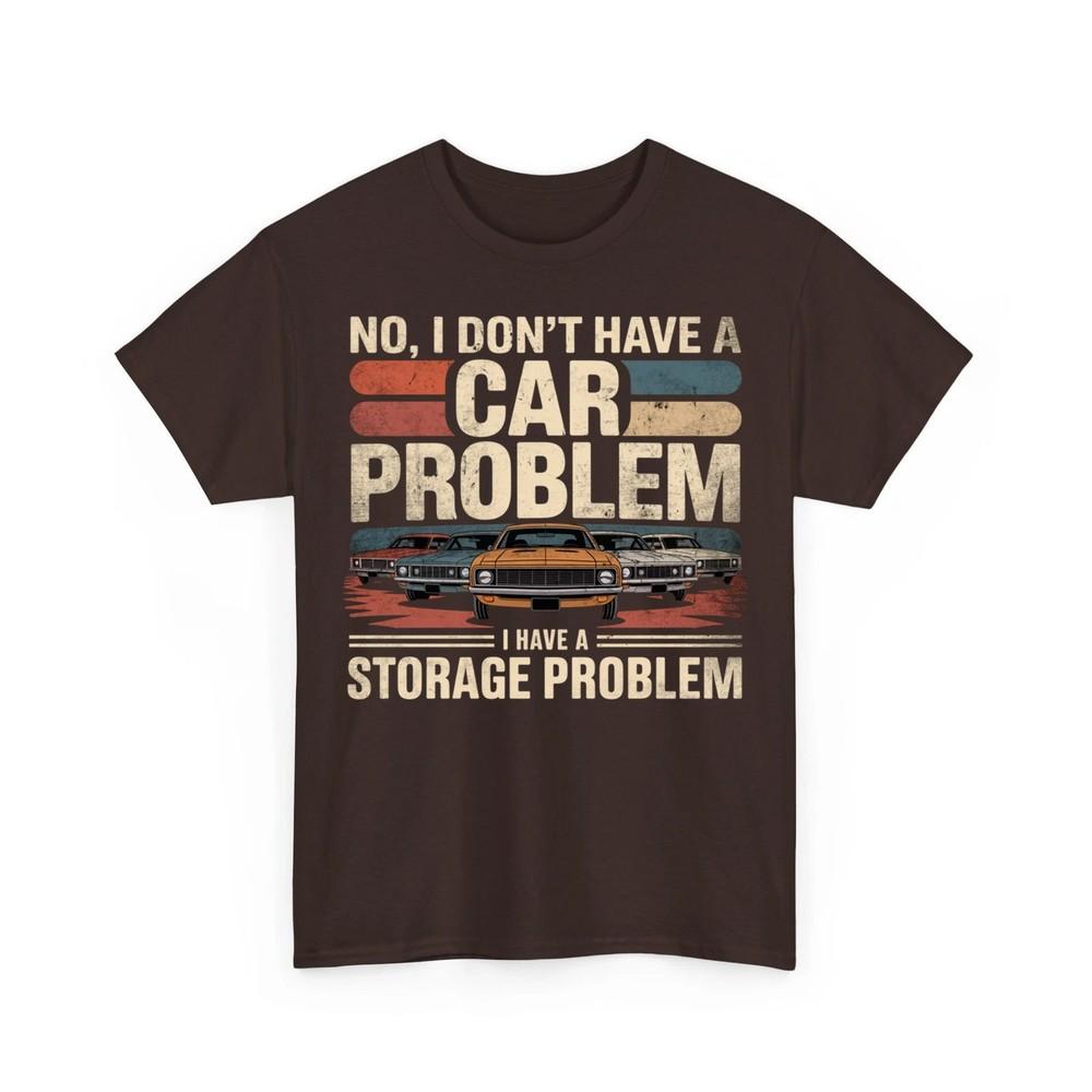 I Dont Have a Car Problem I Have a Storage Problem Automotive Car Lover TShirt Unisex T-Shirt XXXL