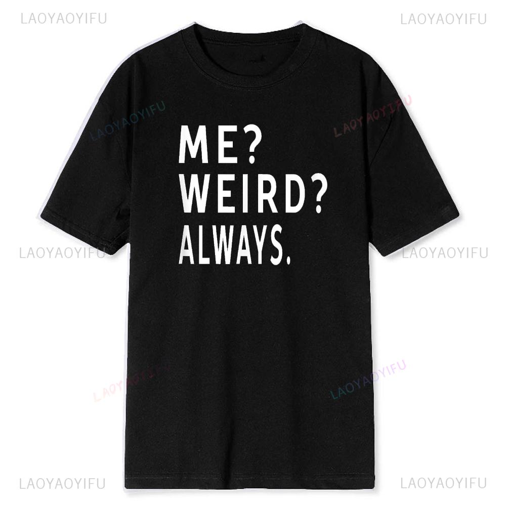 Me Weird Always Funny Humorous Gifts Unisex TShirt Men Women Summer Comfortable Modal Tee Casual Graphic Tops Novelty Clothing