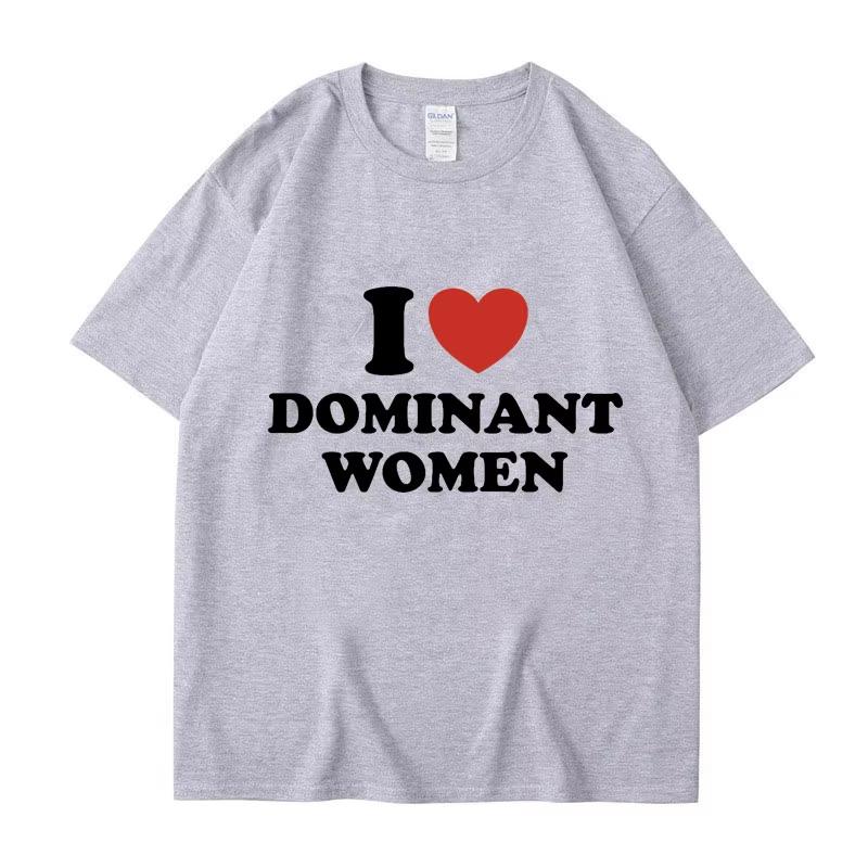 I Love Dominant Women Graphic Print T Shirt Funny Summer Personality Short Sleeve Fashion Cotton T Shirts Streetwear