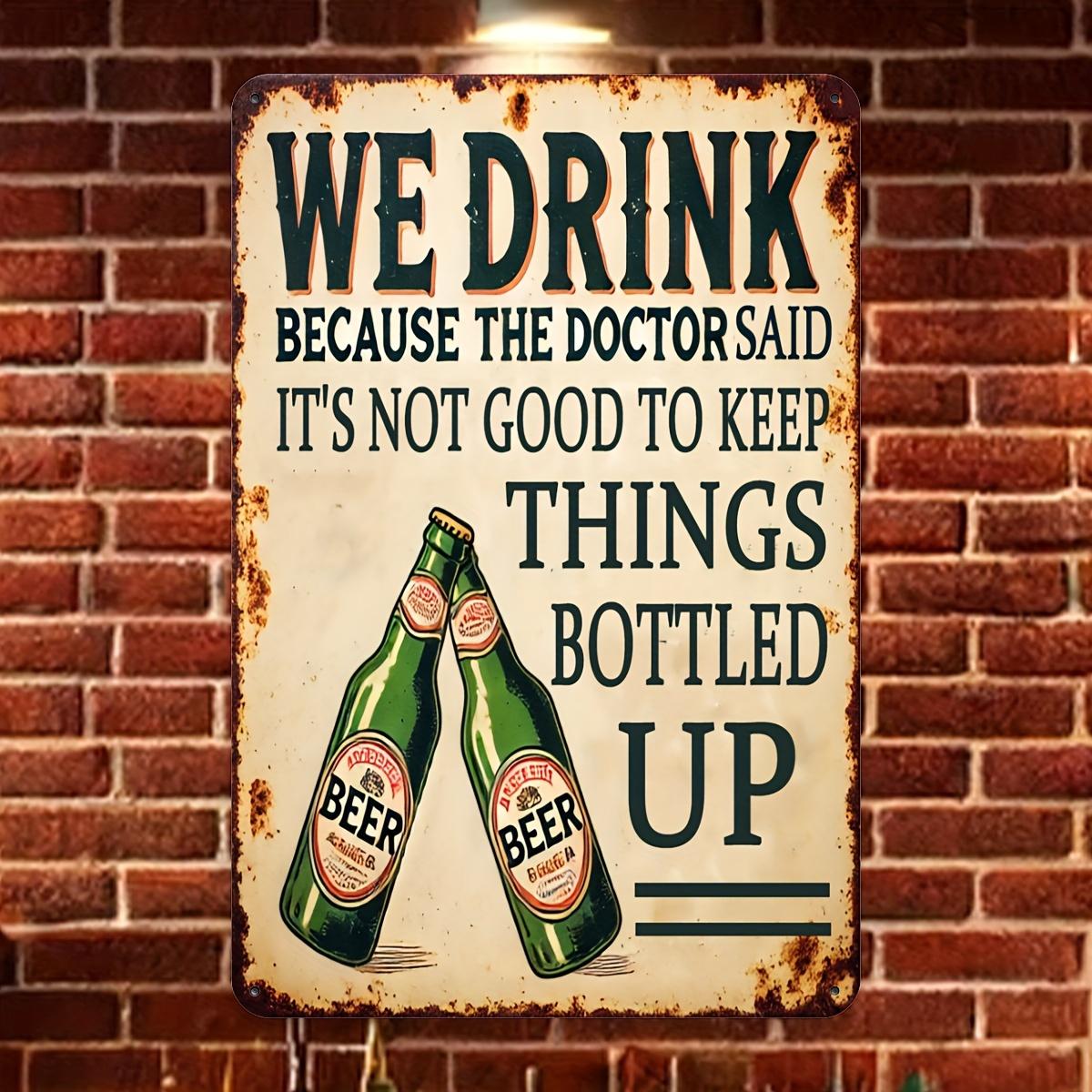 

Vintage Beer Humor Metal Sign We Drink Because The Doctor Said Its Not Good To Keep Things Bottled Up Durable Aluminum Wall 20x30cm（7.8x11.8inch）