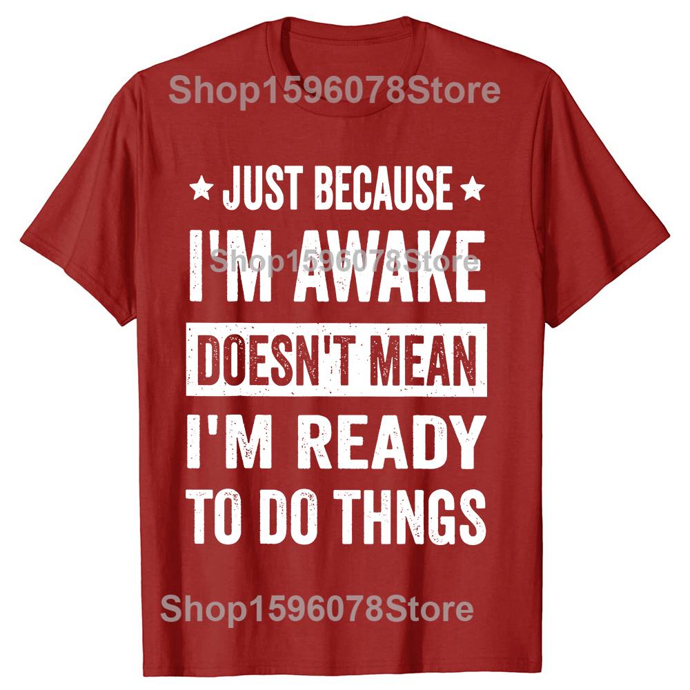 Funny Just Because Im Awake T Shirts Men Casual Cotton Humor Streetwear Tee Shirt Short Sleeve Unisex Loose Crewneck Clothing