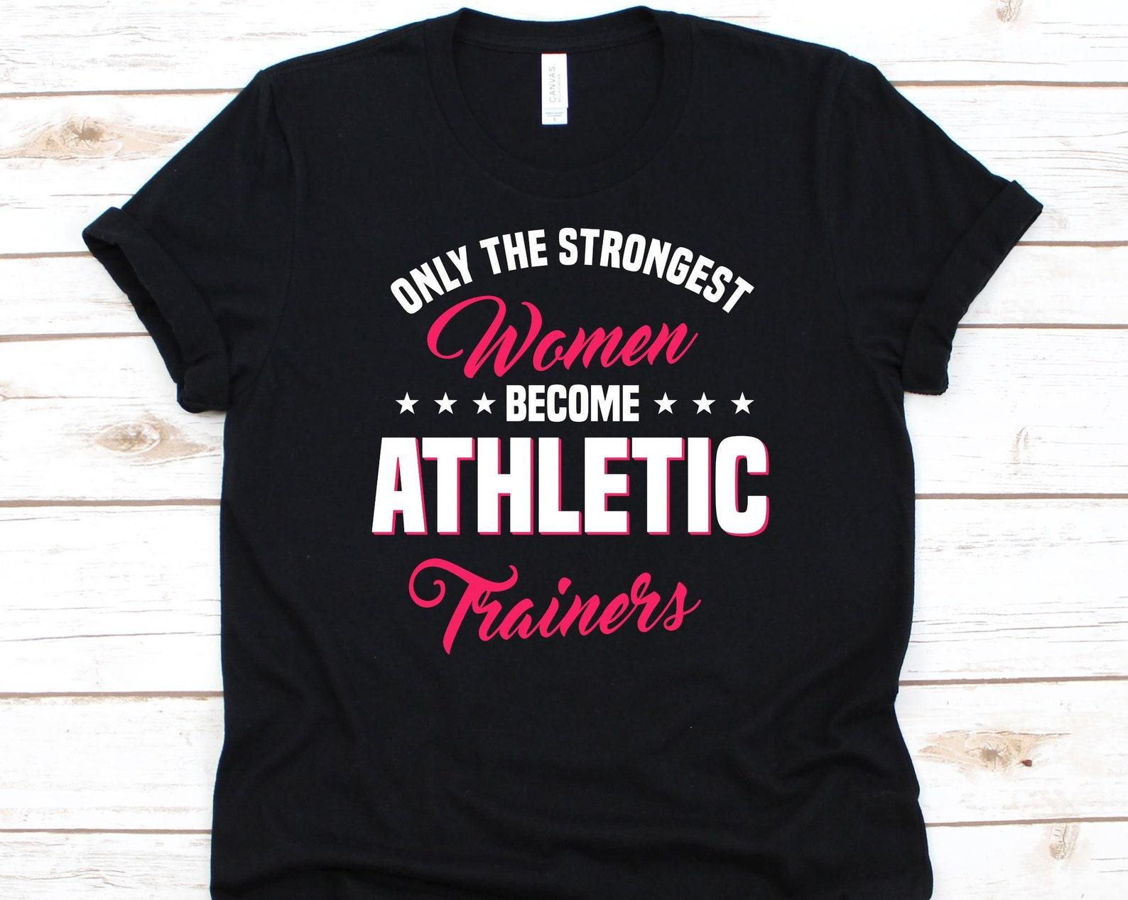 Only The Strongest Women Become Athletic Trainers Shirt, Sports Coach, Athletic Training, Athlete Shirt, Athletic Graphic, Athletic Trainer 4XL