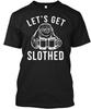 Lets Get Slothed - Let's T-Shirt Made In the USA Size S To 5XL