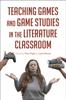 The Teaching Games and Game Studies In the Literature Classroom Book