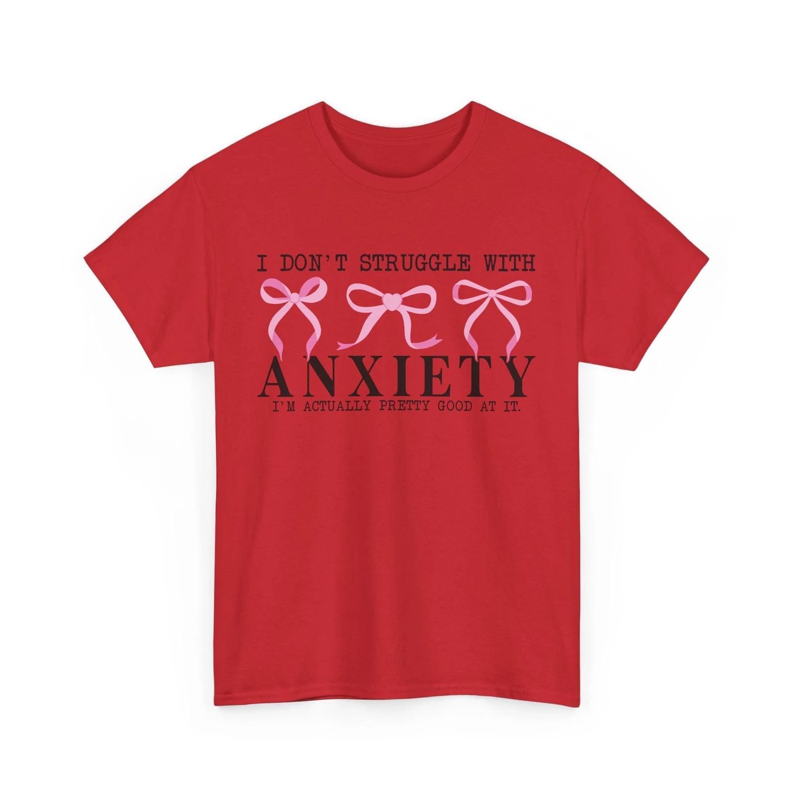 

Funny Anxiety T-Shirt - I don t struggle with anxiety I m actually pretty good 4XL