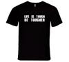 Life Is Tough Be Tougher Funny Premium Inspiration Gift T Shirt