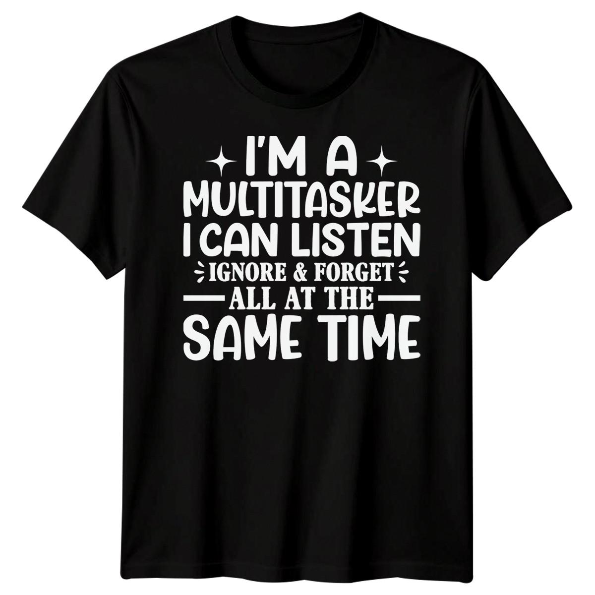 I Am A Multitasker I Can Listen Ignore Sarcasm Humor Men Women Graphic Tee 3XL