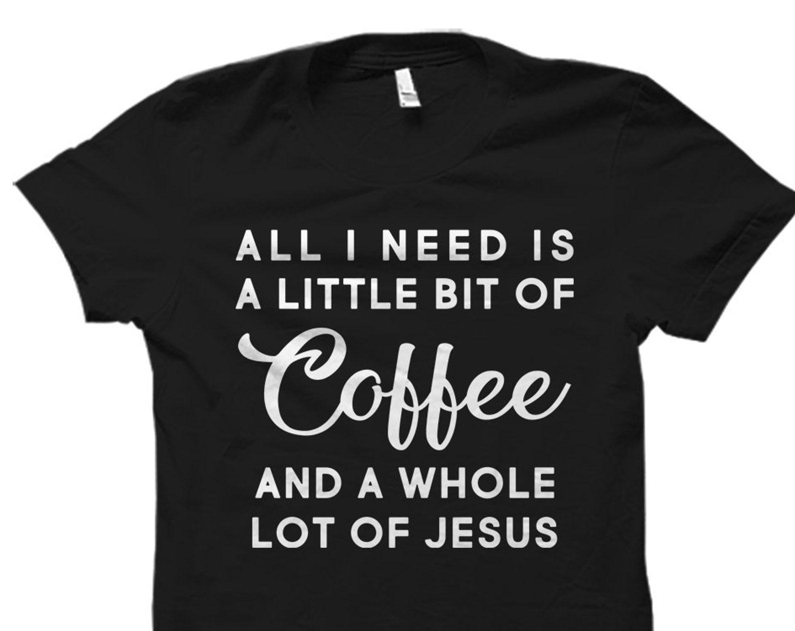 Coffee Jesus Shirt. Little Bit of Coffee. Whole lot of Jesus. Coffee Shirt. Graphic Shirt. Coffee Tee. Funny Statement Shirt. Gift #OS4367 S
