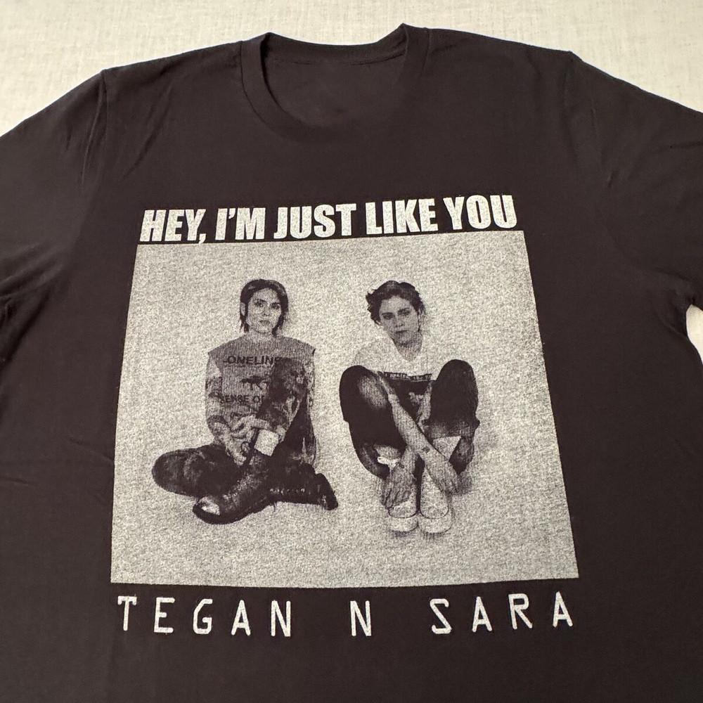 

Tegan AND Sara Hey I m Just Like You Gift For Fan Black All Size S-5XL Shirt OM6 Unisex T-Shirt S