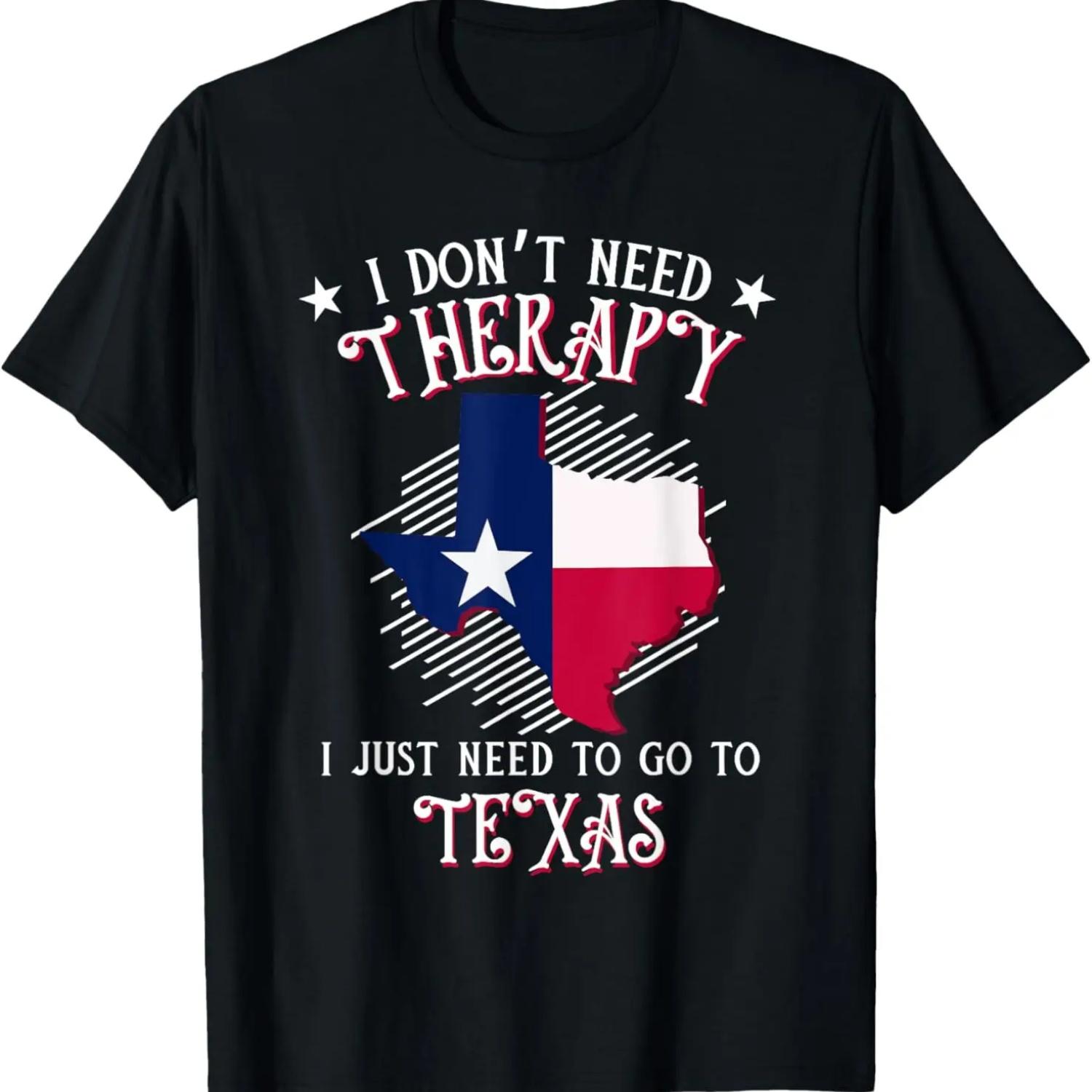 I Don t Need Therapy I Just Need To Go To Texas T-Shirt S