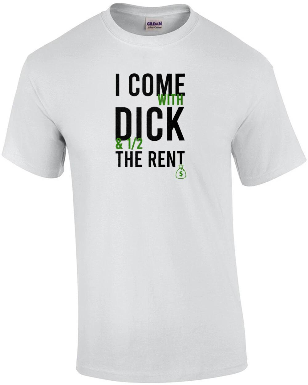 

I come with dick and 1/2 the rent - funny t-shirt M