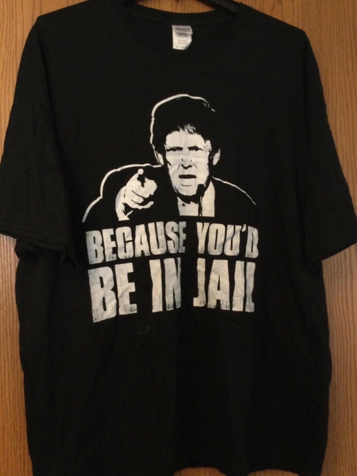 Donald Trump - “Because You’d Be In Jail” - Black Shirt - 3XL 2XL