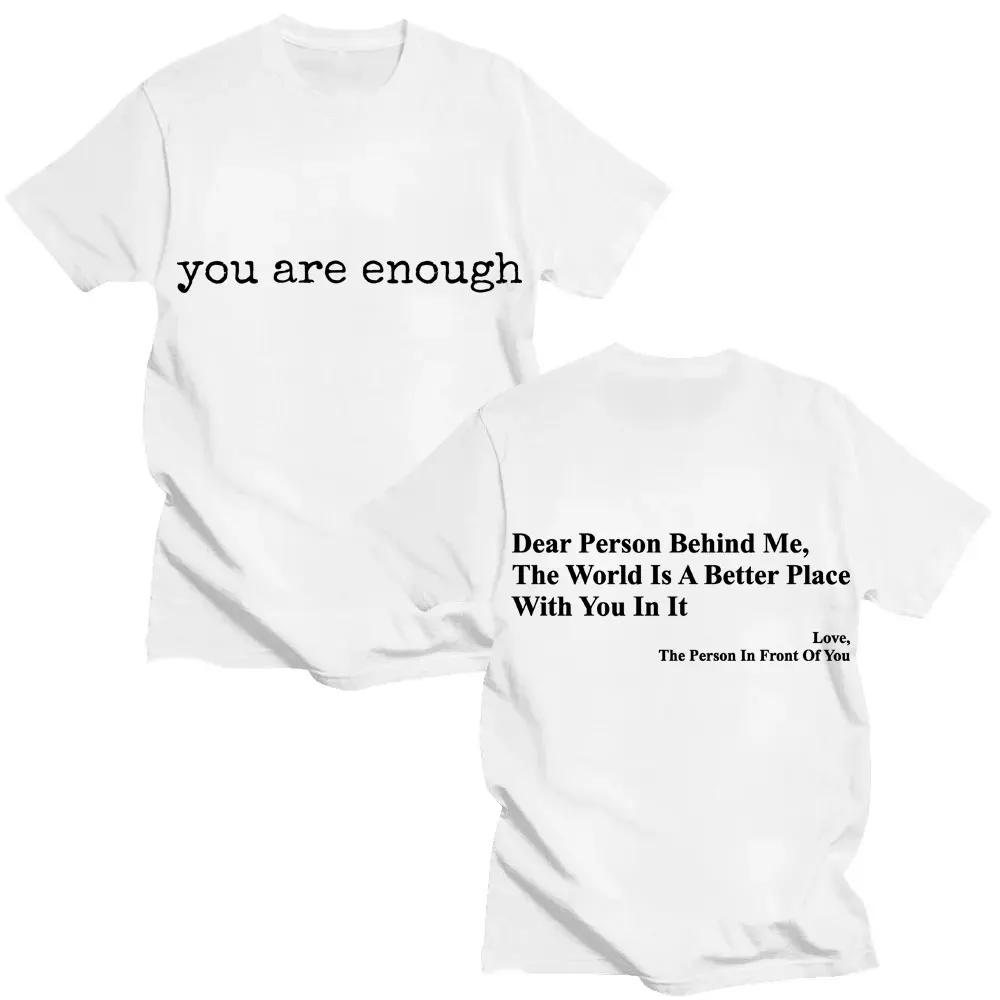 Funny You Are Enough Dear Person Behing Me T Shirt Fashion Mental Health O-Neck T-shirts Men Women Loose Cotton T-shirt