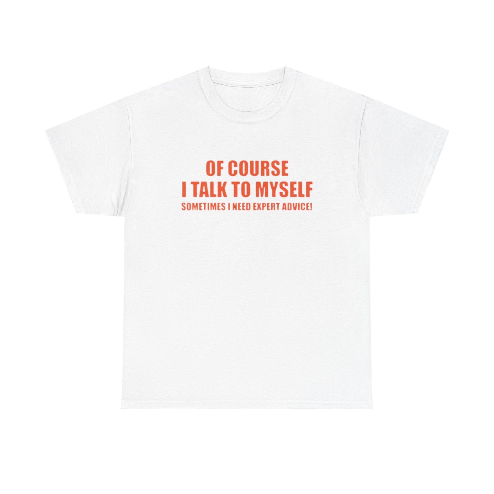 Of Course I Talk To Myself Funny Graphic T Shirt Unisex Heavy Cotton Tee XXXXL
