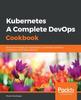 Raamat Kubernetes - A Complete DevOps Cookbook : Build and Manage Your Applications, Orchestrate Containers, and Deploy Cloud-native Services