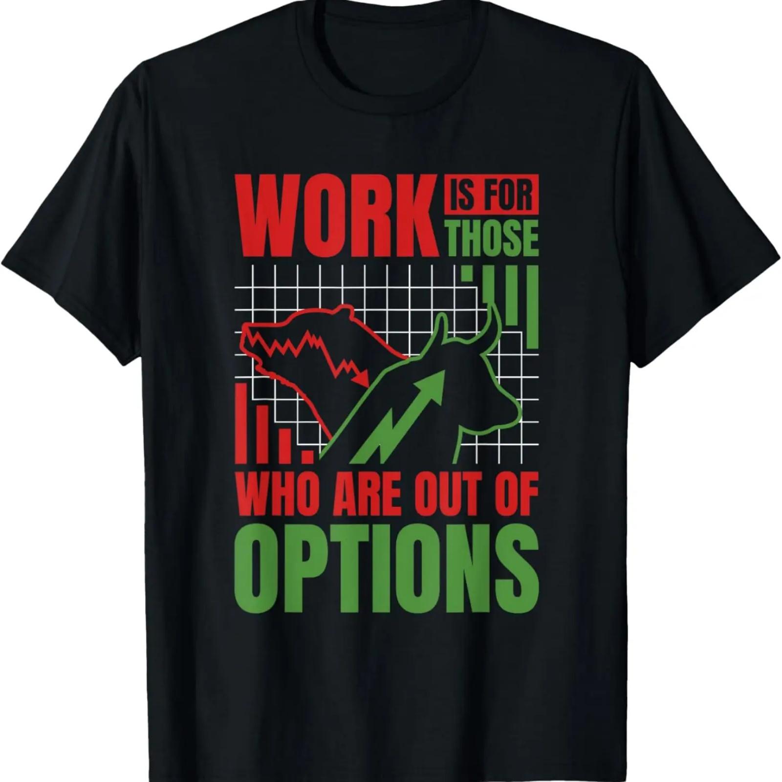 

Work Is For Those Who Are Out Of Options, Day Trading T-Shirt XXXXXL